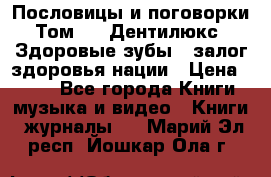 Пословицы и поговорки. Том 6  «Дентилюкс». Здоровые зубы — залог здоровья нации › Цена ­ 310 - Все города Книги, музыка и видео » Книги, журналы   . Марий Эл респ.,Йошкар-Ола г.